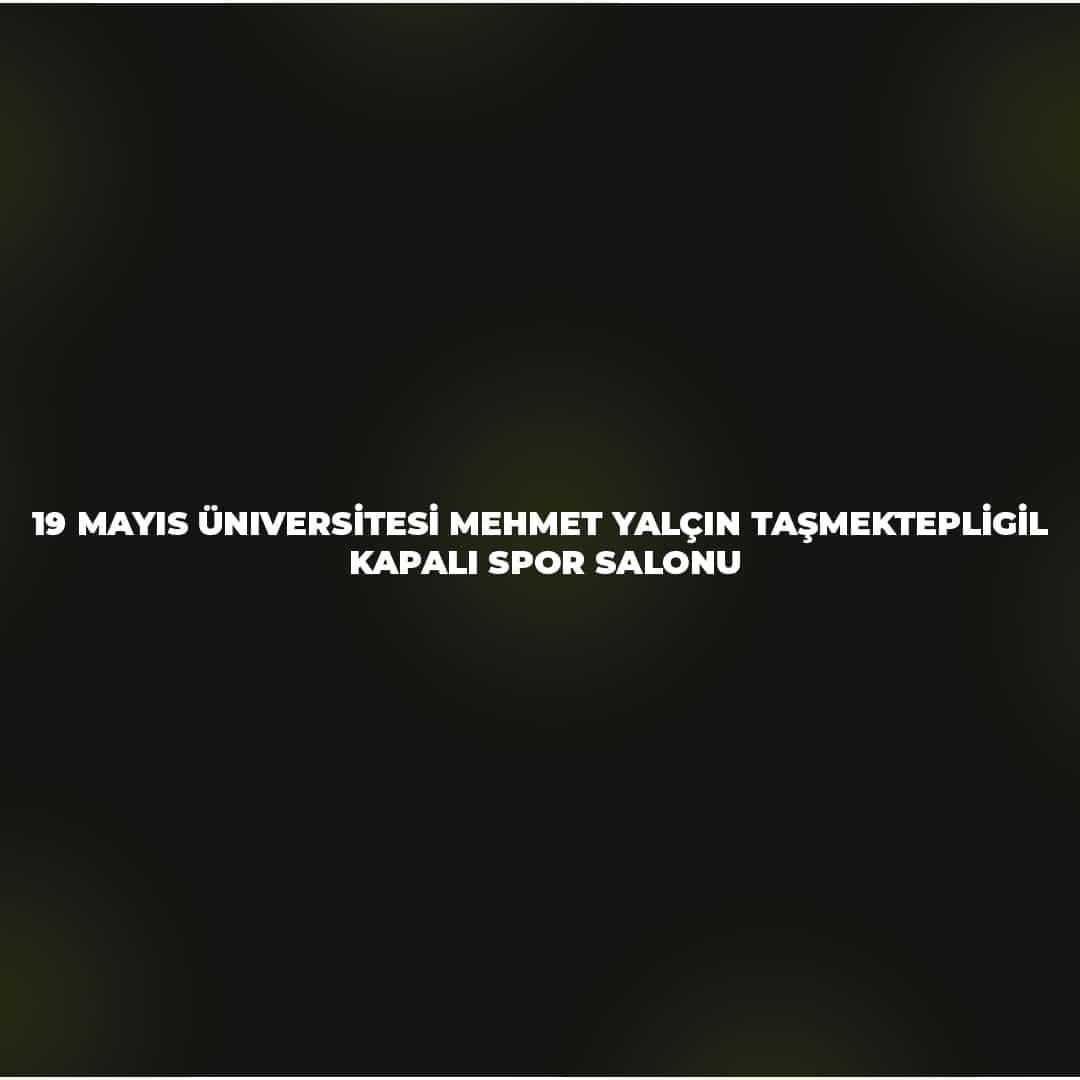 19 Mayıs Üniversitesi Mehmet Yalçın Taşmektepligil Kapalı Spor Salonu