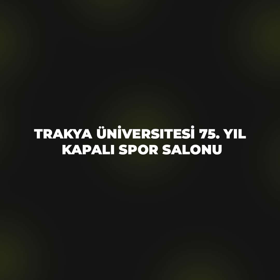 Trakya Üniversitesi 75. Yıl Kapalı Spor Salonu